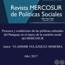 PROCESOS Y CONDICIONES DE LAS POLÍTICAS CULTURALES DEL PARAGUAY EN EL MARCO DE LA CUESTIÓN SOCIAL DEL MERCOSUR - Autor: VLADIMIR VELÁZQUEZ MOREIRA - Año 2017